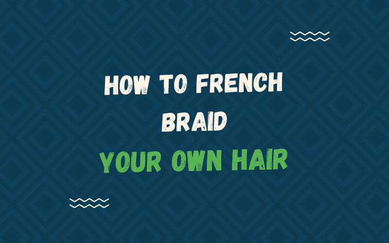 Afbeelding met de titel How to French Braid Your Own Hair in crème en groene letters tegen een blauwe achtergrond.